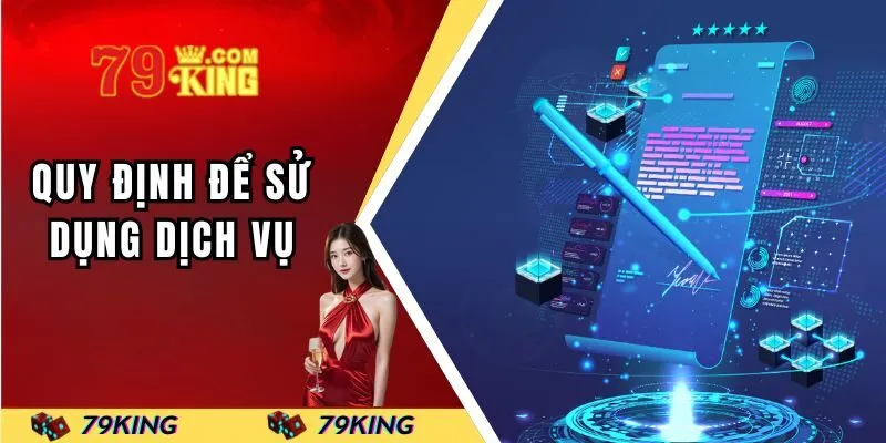 Điều kiện và quy định cần thiết để sử dụng dịch vụ tại 79KING