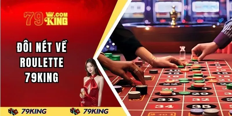 Đôi nét về siêu phẩm game roulette 79KING