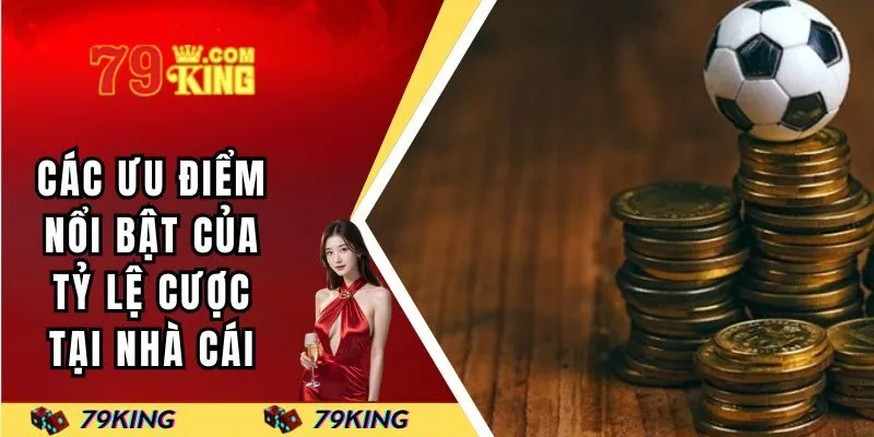 Các ưu điểm nổi bật của tỷ lệ cược tại nhà cái
